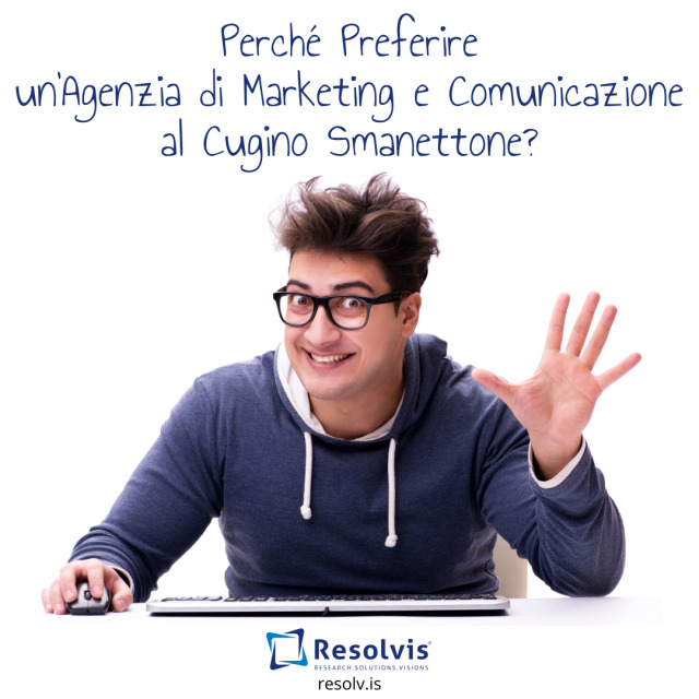 Perché Preferire un’Agenzia di Marketing e Comunicazione al Cugino Smanettone?